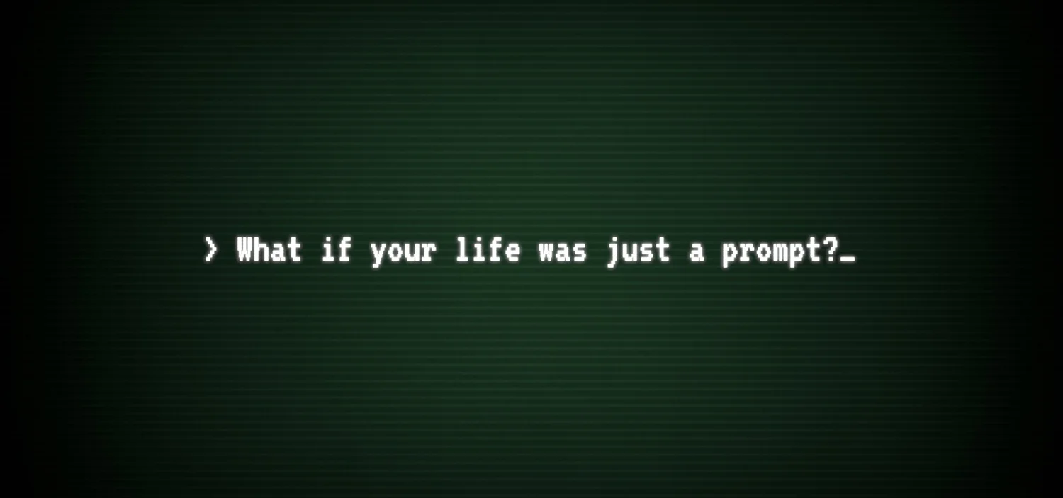 Green-tinted screen with glitchy white text reading “What if your life was just a prompt?”